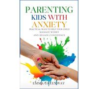 Parenting Kids with Anxiety: Practical Ways to Help Your Child Manage Worry and Regain Confidence (The Courage to Grow Series)