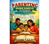 Parenting Made Simple for Beginners:: Nurturing, Discipline & Growth In God's Way
