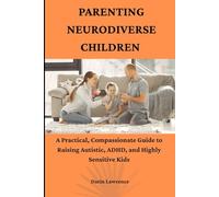Parenting Neurodiverse Children: A Practical, Compassionate Guide to Raising Autistic, ADHD, and Highly Sensitive Kids