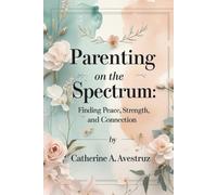 Parenting on the Spectrum - Parenting on the Spectrum: Finding Peace, Strength, and Connection