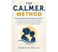 Parenting Oppositional Defiant Disorder: THE C.A.L.M.E.R. METHOD : Practical Tools to Stop Power Struggles, Handle Defiance, Reduce Explosive Behavior, and Build Cooperation With Your Child