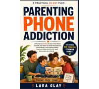 Parenting Phone Addiction: A Practical 30 Day Screen Time Reset for Kids and Teens to Break Smartphone, Social Media, and Gaming Habits, Improve Sleep and Focus, and Reconnect as a Family