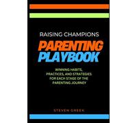 Parenting Playbook: Raising Champions: Winning Habits, Practices, And Strategies For Each Stage Of The Parenting Journey