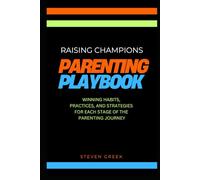 Parenting Playbook: Raising Champions: Winning Habits, Practices, And Strategies For Each Stage Of The Parenting Journey