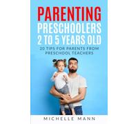 Parenting Preschoolers 2 to 5 years old: 20 Tips For Parents From Preschool Teachers