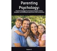 Parenting Psychology:: Practical Strategies for Emotional Growth, Positive Discipline, and Building Strong Parent-Child Connections