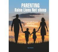 PARENTING- RAISE LIONS NOT SHEEP: Parenting with Purpose-Building the Leaders of Tomorrow