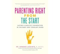 Parenting Right From the Start: Laying a Healthy Foundation in the Baby and Toddler Years