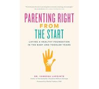 Parenting Right from the Start: Laying a Healthy Foundation in the Baby and Toddler Years