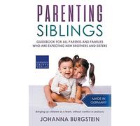 Parenting Siblings: Guidebook for all parents and families who are expecting new brothers and sisters - Bringing up children as a team, without conflict or jealousy