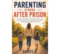 Parenting Strong After Prison: Supporting Children, Strengthening Families, and Building Stability Over Time (Parenting Through Incarceration Series)