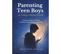 Parenting Teen Boys in Today’s Digital World: A Modern Guide to Raising Confident, Responsible Young Men (The Parenting Book Series for Today’s Families)