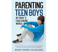Parenting Teen Boys in Today's Challenging World: Proven Methods for Improving Teenagers Behaviour with Whole Brain Training: 1 (Parenting Teenagers)