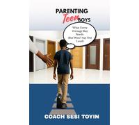 Parenting Teen Boys: What Every Teenage Boy Needs (But Won’t Say Out Loud) (The Wellness Series)
