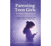 Parenting Teen Girls in Today’s Digital World: A Practical Guide to Supporting Their Growth, Confidence, and Well-being (The Parenting Book Series for Today’s Families)
