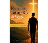 Parenting Teenage Boys for Purpose: Guiding Godly Young Boys to Walk in Charisma, Character, Calling, Life Skills, and Christ-Centered Confidence: 1 (Guiding Teens for God's Purpose)