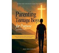 Parenting Teenage Boys for Purpose: Guiding Godly Young Men to Walk in Charisma, Character, Calling, Life Skills, and Christ-Centered Confidence: 1 (Guiding Teens for God's Purpose)