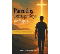 Parenting Teenage Boys for Purpose: Guiding Godly Young Men to Walk in Charisma, Character, Calling, Life Skills, and Christ-Centered Confidence (Parenting Teenagers for Purpose)
