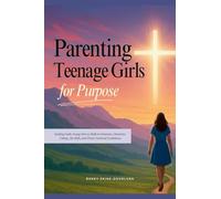 Parenting Teenage Girls for Purpose: Guiding Godly Young Girls to Walk in Charisma, Character, Calling, Life Skills, and Christ-Centered Confidence: 2 (Guiding Teens for God's Purpose)