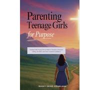 Parenting Teenage Girls for Purpose: Guiding Godly Young Girls to Walk in Charisma, Character, Calling, Life Skills, and Christ-Centered Confidence: 2 (Parenting Teenagers for Purpose)