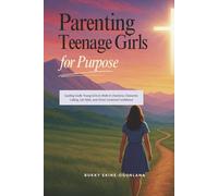Parenting Teenage Girls for Purpose: Guiding Godly Young Girls to Walk in Charisma, Character, Calling, Life Skills, and Christ-Centered Confidence (Parenting Teenagers for Purpose)