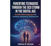 Parenting Teenagers Through the OCD Storm in the Digital Age: An ERP Matrix Approach for Families Navigating Adolescence with OCD (Ages 13-18)