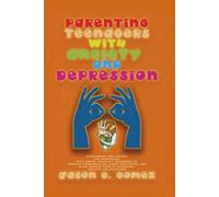Parenting Teenagers With Anxiety And Depression: Overcoming Teen Anxiety and Depression with Simple, Practical Strategies to Improve Communication, ... Teens... (MENTAL HEALTH AND RELATIONSHIPS)