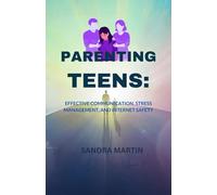 Parenting Teens:: Effective Communication, Stress Management, and Internet Safety.