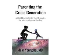 Parenting The Crisis Generation: A Child Psychiatrist's Top Strategies For Intervention And Healing
