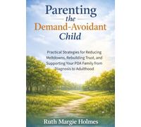 Parenting the Demand-Avoidant Child: Practical Strategies for Reducing Meltdowns, Rebuilding Trust, and Supporting Your PDA Family from Diagnosis to Adulthood