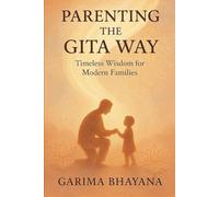 Parenting the Gita Way: Timeless Wisdom for Modern Families