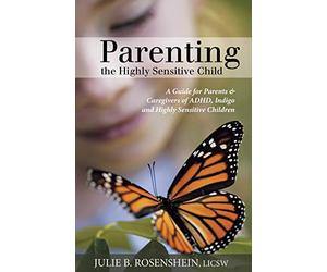 Parenting the Highly Sensitive Child: A Guide for Parents & Caregivers of ADHD, Indigo and Highly Sensitive Children