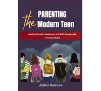 PARENTING THE MODERN TEEN: Guiding Growth, Resilience, and Self-Awareness in Young Adults