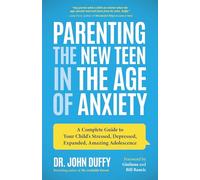 Parenting the New Teen in the Age of Anxiety: A Complete Guide to Your Child's Stressed, Depressed, Expanded, Amazing Adolescence (Parenting Tips, Raising Teenagers, Gift for Parents)