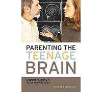 Parenting the Teenage Brain: Understanding a Work in Progress