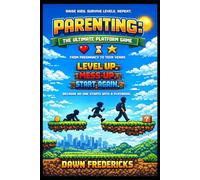 Parenting: The Ultimate Platform Game: Level Up Your Child (and Yourself) from Pregnancy to Teen Years