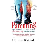 PARENTING: THE UNIVERSAL LANGUAGE IN A MULTICULTURALLY DIVERSE WORLD: Nurturing a Generation Rooted in Character, Compassion, Resilience, and Love