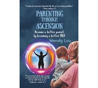 Parenting Through Ascension: Become a Better Parent by Becoming a Better YOU!1