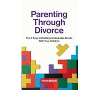 Parenting Through Divorce: The 3 Keys to Building Unshakable Bonds With Your Children