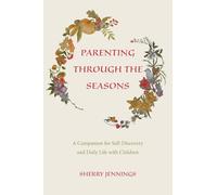 Parenting Through the Seasons: A Companion for Self-Discovery and Daily Life with Children