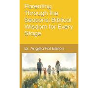 Parenting Through the Seasons: Biblical Wisdom for Every Stage