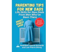 Parenting Tips for New Dads: Life Skills for New Dads From Men Who've Been There