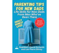 Parenting Tips for New Dads: Life Skills for New Dads From Men Who've Been There