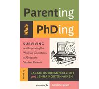 Parenting While PhDing: Surviving and Improving the Working Conditions of Graduate Student Parents
