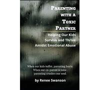 Parenting with a Toxic Partner: Helping Our Kids Survive and Thrive Amidst Emotional Abuse