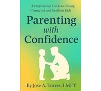Parenting with Confidence: A Professional Guide to Raising Connected and Resilient Kids