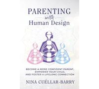 Parenting with Human Design: Become a More Confident Parent, Empower Your Child, and Foster a Lifelong Connection