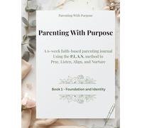 Parenting With Purpose: A 6-Week Faith-Based Parenting Journal using the PLAN Method to Pray, Listen, Align, and Nurture