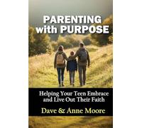 Parenting with Purpose: Helping Your Teen Embrace and Live Out Their Faith