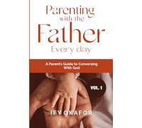 Parenting with the Father Every Day: A Parent’s Guide to Conversing With God